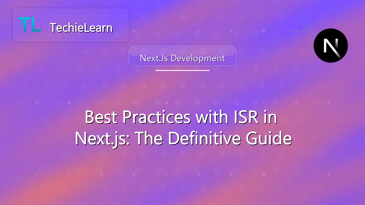 Best Practices with ISR in Next.js: The Definitive Guide Description